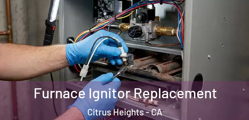  Furnace Ignitor Replacement Citrus Heights - CA