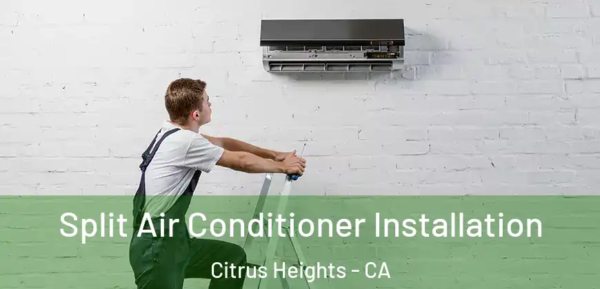 Split Air Conditioner Installation Citrus Heights - CA